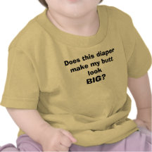 Does this diaper make my butt look, BIG? Shirt