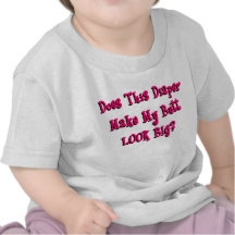 Does this Diaper Make My Butt LOOK Big T-Shirt