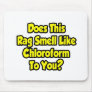 Does This Rag Smell Like Chloroform To You? Mousepads