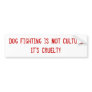 Dog Fighting is Not Culture It's Cruelty Bumper Sticker