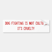 Dog Fighting is Not Culture It's Cruelty Bumper Sticker