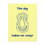 Dog Makes Me Crazy Post Cards
