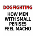 Dogfighting: How men with small penises feel macho t-shirts