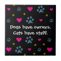 Dogs Have Owners-Cats Have Staff Ceramic Tiles