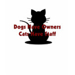 Dogs Have Owners...Cats Have Staff t-shirts