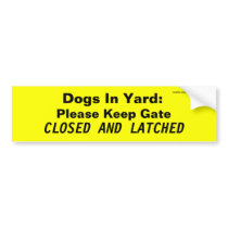 Dogs In Yard: Please Keep Gate, CLOSED AND LATCHED Bumper Sticker
