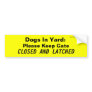 Dogs In Yard: Please Keep Gate, CLOSED AND LATCHED Bumper Sticker