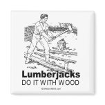 DOING IT - Lumberjacks do it with wood magnets