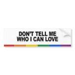 Don't tell me who I can love Bumper Stickers