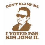 don�t blame me I voted for kim jong il t-shirts