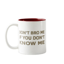 Don’t bro me if you don’t know me coffee mug