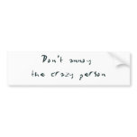 Don't Annoy the Crazy Person Bumper Sticker