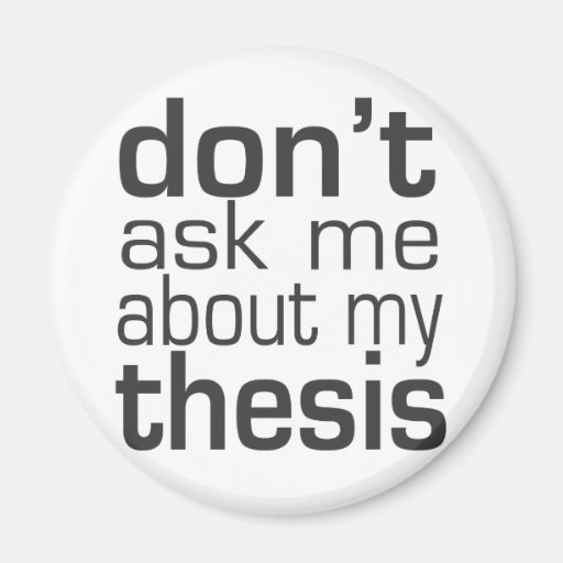 Don t ask me about my thesis