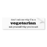 don't ask me why I'm a vegetarian bumper stickers