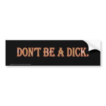 Don't Be A Dick. Bumper Stickers