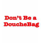 Don't Be A Douchebag t-shirts