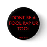 DONT BE A FOOL RAP UR TOOL, PRACTICE SAFE SEX buttons