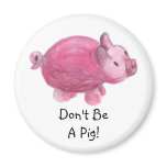 Don't Be A Pig Fridge Magnet
