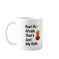 Don't Be Afraid That's Just My Cello Mug