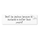 Don't be jealous because my husband is hotter t... bumper stickers