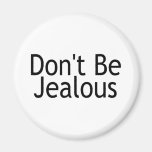 Dont Be Jealous Fridge Magnets