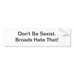 Don't Be Sexist - bumper sticker bumper stickers