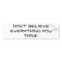 Don't believe everything you think bumper sticker