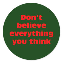 Don't believe everything you think. round sticker