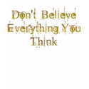 Don't Believe Everything You Think t-shirts