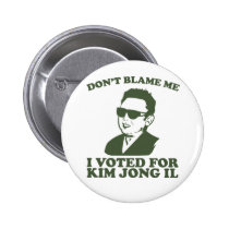 Don't Blam Me, I Voted for Kim Jong Il Button buttons