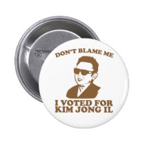 Don't Blam Me, I Voted for Kim Jong Il Button buttons