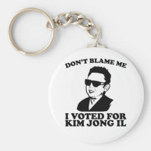 Don't Blam Me, I Voted for Kim Jong Il Keychain