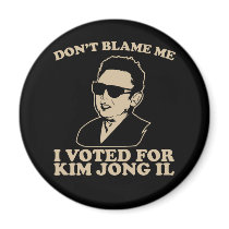 Don't Blam Me, I Voted for Kim Jong Il Magnet magnets