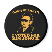 Don't Blam Me, I Voted for Kim Jong Il Magnet magnets
