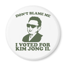 Don't Blam Me, I Voted for Kim Jong Il Magnet magnets