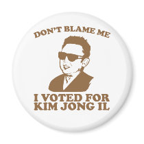 Don't Blam Me, I Voted for Kim Jong Il Magnet magnets