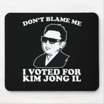 Don't Blam Me, I Voted for Kim Jong Il Mousepad mousepads