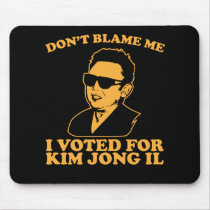 Don't Blam Me, I Voted for Kim Jong Il Mousepad mousepads