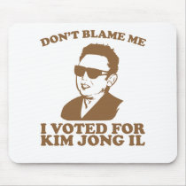 Don't Blam Me, I Voted for Kim Jong Il Mousepad mousepads