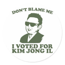 Don't Blam Me, I Voted for Kim Jong Il Sticker stickers