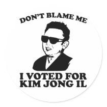 Don't Blam Me, I Voted for Kim Jong Il Sticker stickers