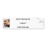 DONT BLAME ME I DIDNT VOTE FOR HIM bumper stickers