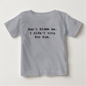 Don't blame me. I didn't vote for him. t-shirts