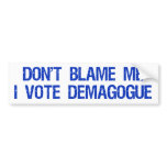Don't Blame Me, I Vote Demagogue Bumper Sticker bumper stickers