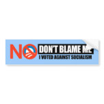 DONT BLAME ME - I VOTED AGAINST SOCIALISM bumper stickers