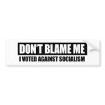 DONT BLAME ME - I VOTED AGAINST SOCIALISM bumper stickers
