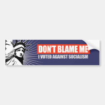 DONT BLAME ME - I VOTED AGAINST SOCIALISM T-shirt Bumper Stickers