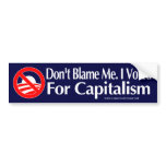 Dont blame me, I voted for Capitalism bumper stickers