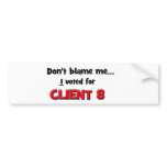Don't Blame Me...I voted for Client 8 bumper stickers