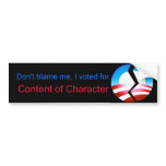 Don't blame me, I voted for Content of Character bumper stickers